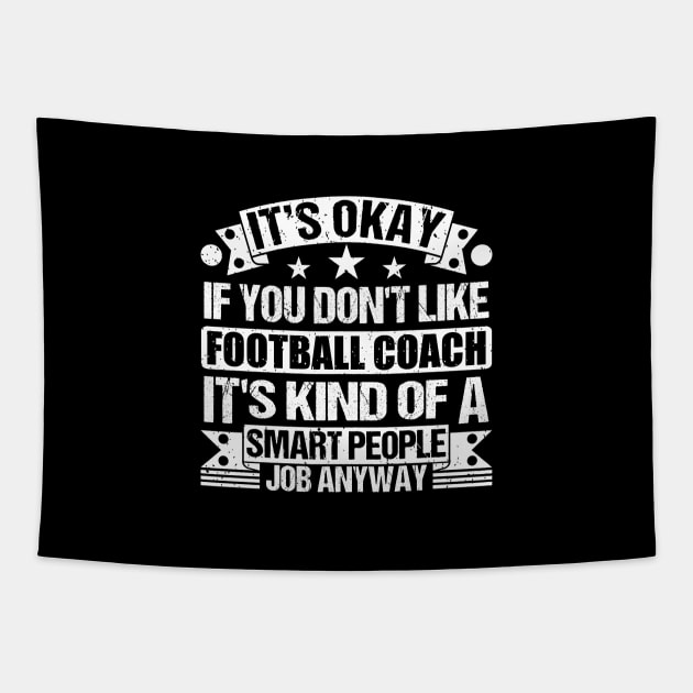 Football Coach lover It's Okay If You Don't Like Football Coach It's Kind Of A Smart People job Anyway Tapestry by Benzii-shop 