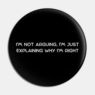 I'm not arguing, I'm just explaining why I'm right Pin