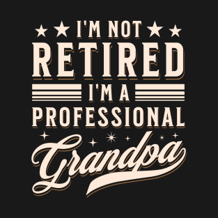 I'm Not Retired  I'm a Professional Grandpa T-Shirt