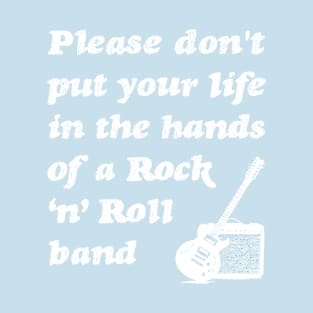 Please don't put your life in the hands of a rock n roll band | White T-Shirt