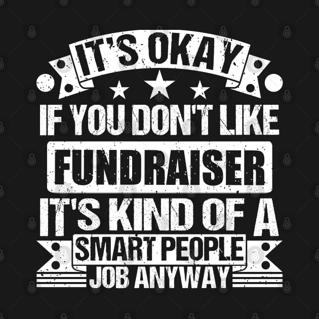 Fundraiser lover It's Okay If You Don't Like Fundraiser It's Kind Of A Smart People job Anyway by Benzii-shop 