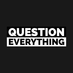 Question Everything T-Shirt