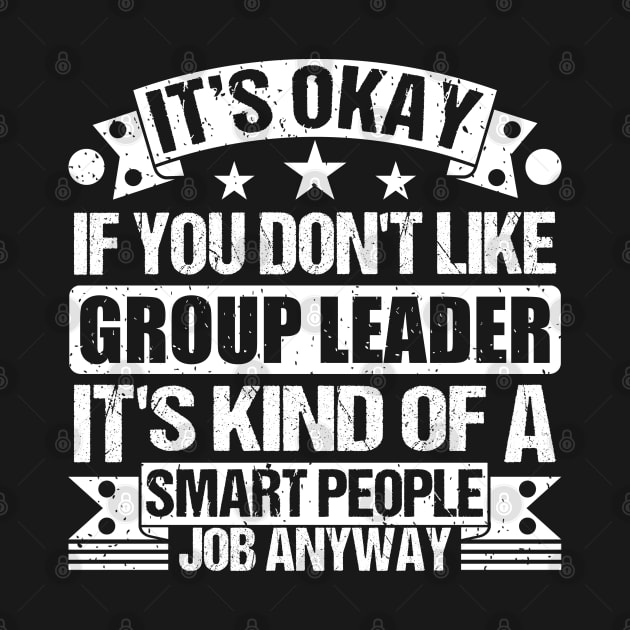 Group Leader lover It's Okay If You Don't Like Group Leader It's Kind Of A Smart People job Anyway by Benzii-shop 