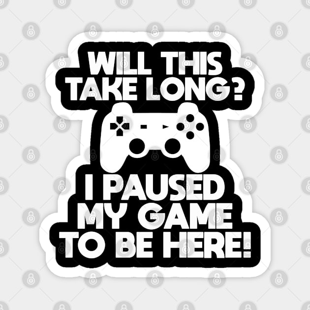 Gamer - Will This Take Long I Paused My Game To Be Here Magnet by Kudostees