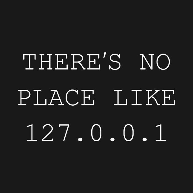 There's no Place lIke 127.0.0.1 by Printadorable