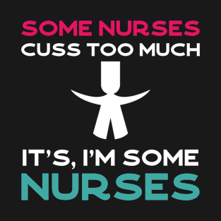 Some Nurses Cuss Too Much Funny Nurse T-Shirt