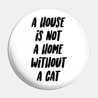 A house is not a home without a cat Pin