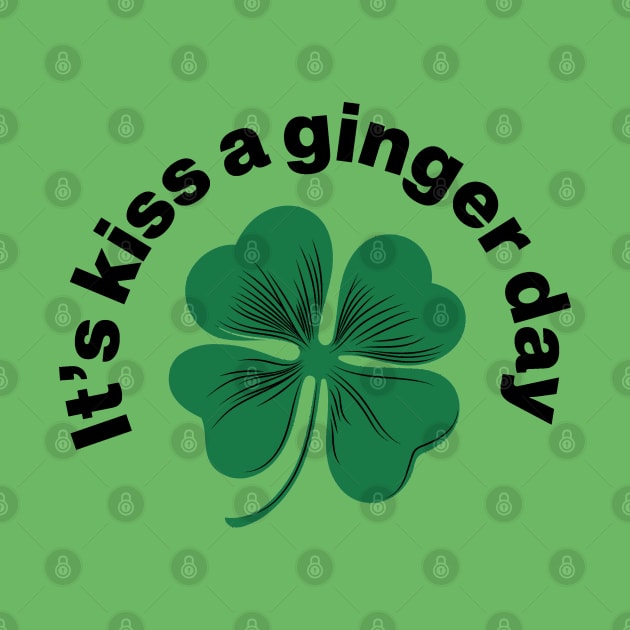 Kiss a Ginger Day - Saint Patricks Day Green Irish Shamrock by CottonGarb