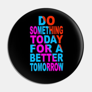 Du something today for a better tomorrow Pin