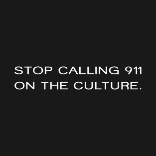 Stop Calling 911 On The Culture T-Shirt