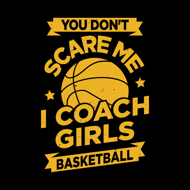 You Don't Scare Me I Coach Girls Basketball by Dolde08