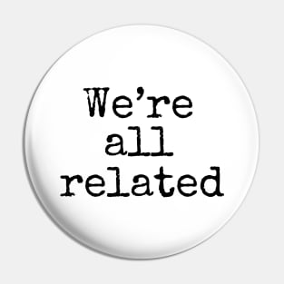 We're All Related Pin