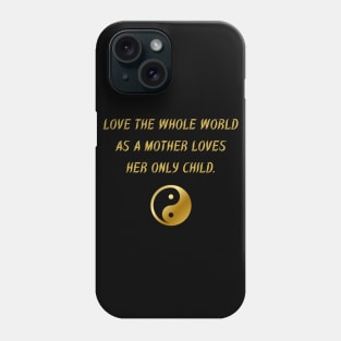 Love The While World As A Mother Loves Her Only Child. Phone Case