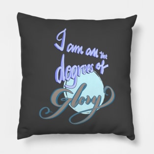 I am all the degrees of glory Pillow