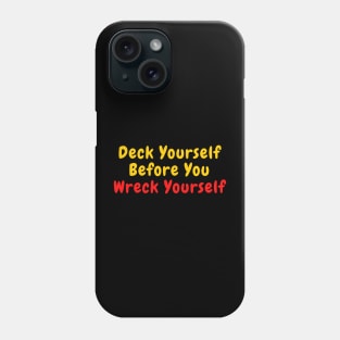 Deck Yourself Before You Wreck Yourself Phone Case