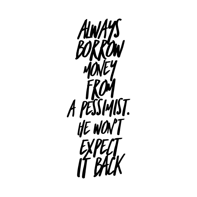 always borrow money from a pessimist. He won't expect it back by GMAT