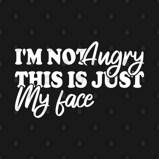 I'm Not Angry This Is Just My Face by Blonc