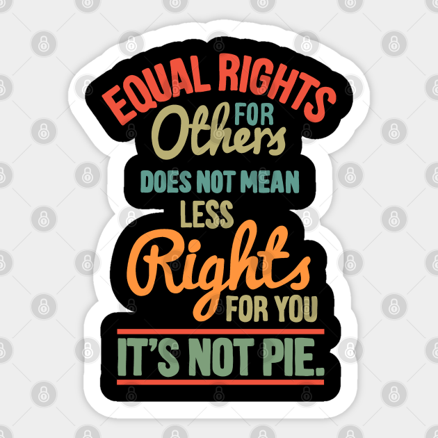 Equal rights for others does not mean less rights for you its not pie - Equal Rights - Sticker