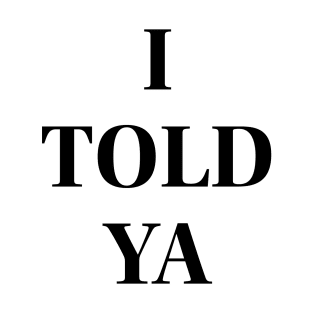 i told ya T-Shirt