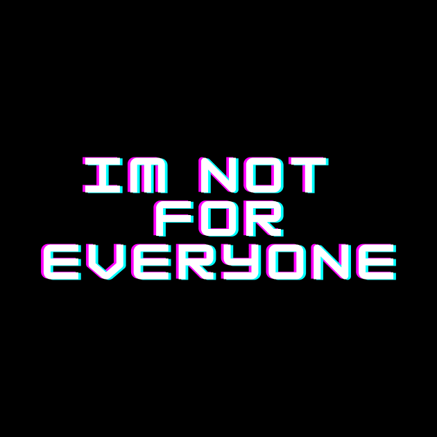 IM NOT FOR EVERYONE by BeDesignerWorld