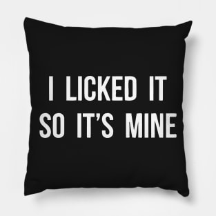 I Licked It So It's Mine Pillow