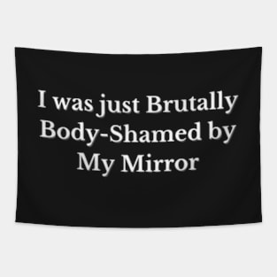 I was just Brutally Body-Shamed by My Mirror, Funny design, Cool, Game, Quote Tapestry