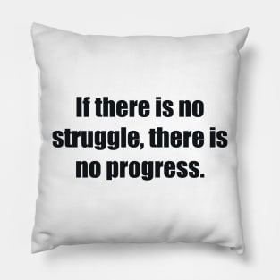 If there is no struggle, there is no progress Pillow