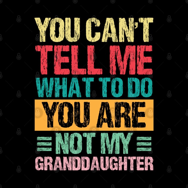 You Can't Tell Me What To Do You Are Not My Granddaughter by chidadesign