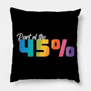 Part of the 45% of White Women against 45 - Rainbow Pillow