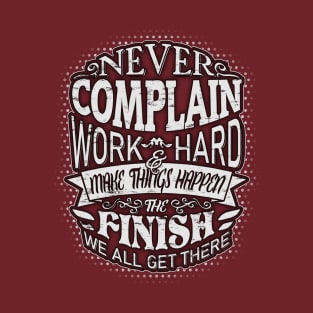 Never complain, work hard and make things happen! T-Shirt