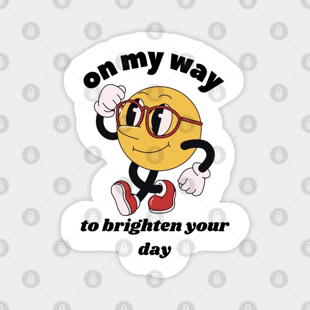 On My Way To Brighten Your Day Magnet by twitaadesign