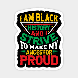 I am black history and i strive to make my ancestor proud, Black History Month typography t-shirt design Magnet