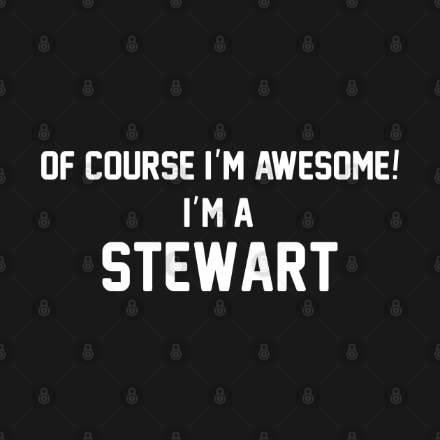 Of Course I'm Awesome, I'm A Stewart ,Stewart Surname by glaisdaleparasite