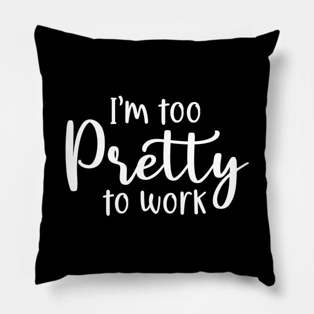 I'm too pretty to work Pillow by colorbyte