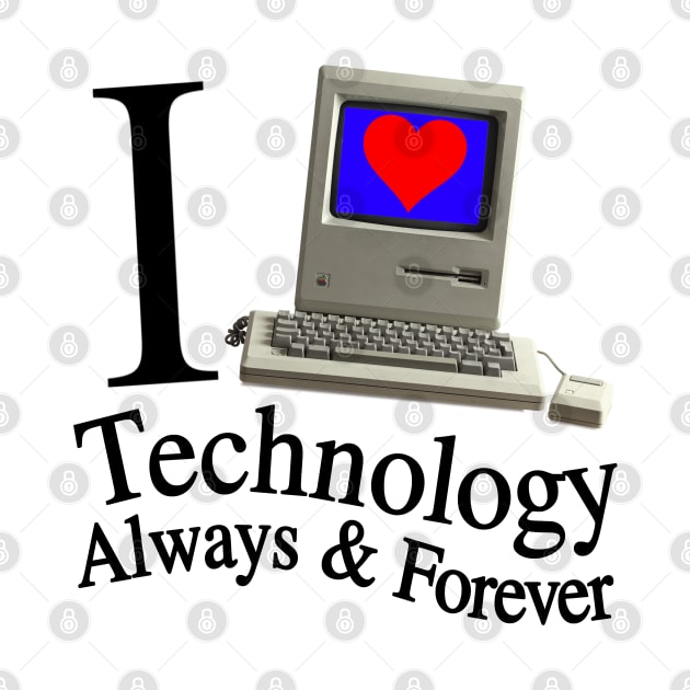 I Love Technology Always & Forever - Retro And Cool Everyone Will Like This by blueversion