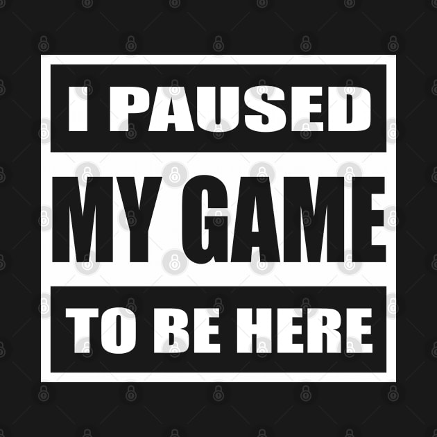 I Paused My Games to be Here Shirt Funny Computer Nerd Geek by WhyNotTee