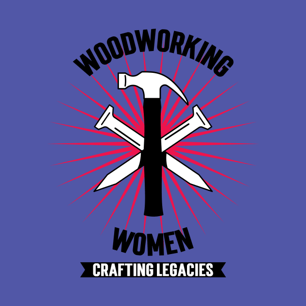 Women Woodworking CRAFTING LEGACIES Carpenter Mastery Designs by BICAMERAL