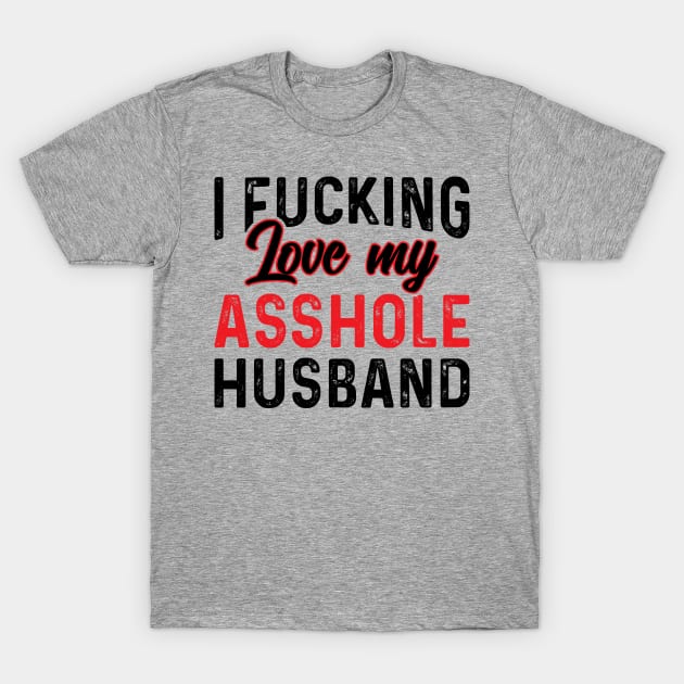 I Fucking Love My Asshole Husband | Funny Shirts Sayings | Funny T Shirts For Women | Cheap Funny T Shirts | Cool T Shirts - Funny - T-Shirt | TeePublic