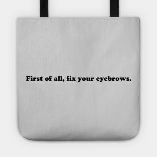 First of All, Fix Your Eyebrows (Black Print) Tote