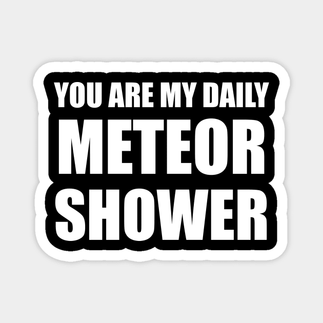 You Are My Daily Meteor Shower Magnet by quoteee