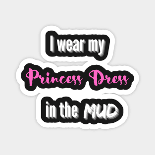 I wear my Princess Dress in the Mud Magnet