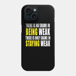 There Is No Shame In Being Weak - Fitness - Workout Phone Case