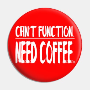 Can't Function. Need Coffee. Pin