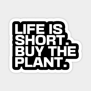 Life Is Short Buy The Plant Magnet