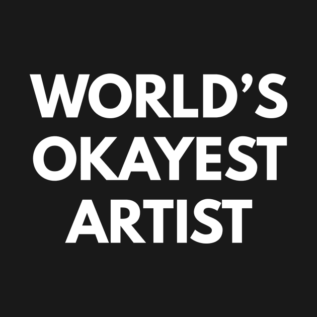 World's Okayest Artist by Den's Designs