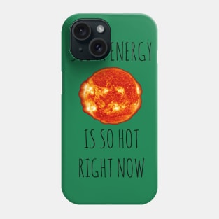 Solar Energy Is So Hot Right Now Phone Case