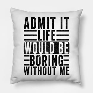 Admit It Life Would Be Boring Without Me, Funny Saying Retro Pillow