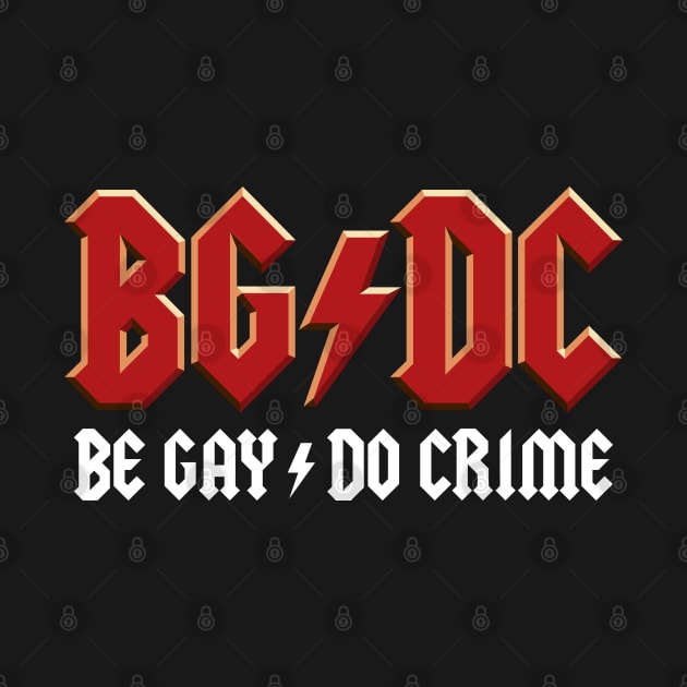 BGDC - Be Gay Do Crime by BiggStankDogg