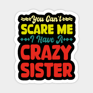 You Can't Scare Me I Have A Crazy Sister Magnet