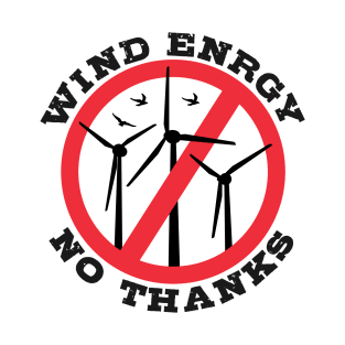 Wind Energy No Thanks, No to Wind Power, Anti Wind Farms T-Shirt